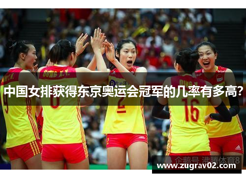 中国女排获得东京奥运会冠军的几率有多高？